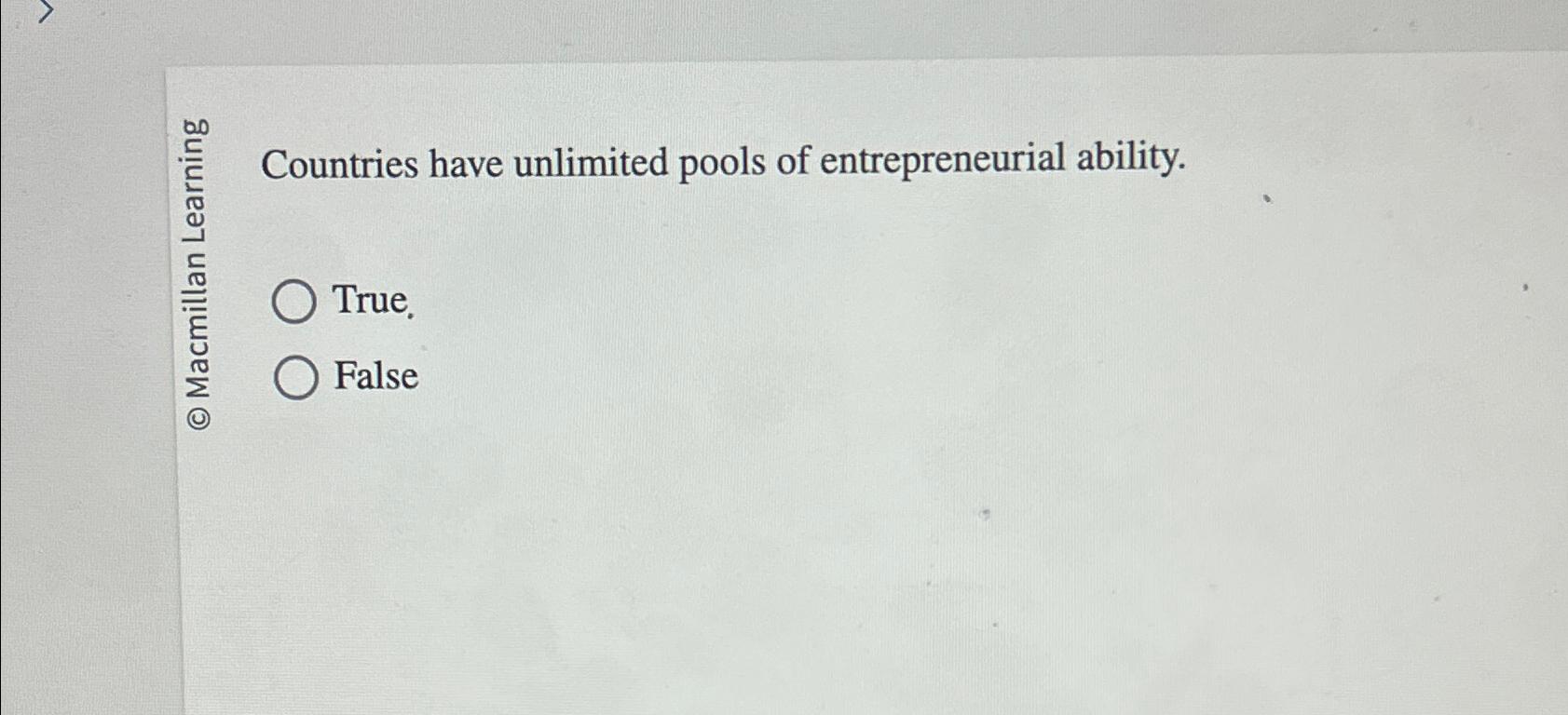  ?bar() Countries have unlimited pools of entrepreneurial ability. True. False 