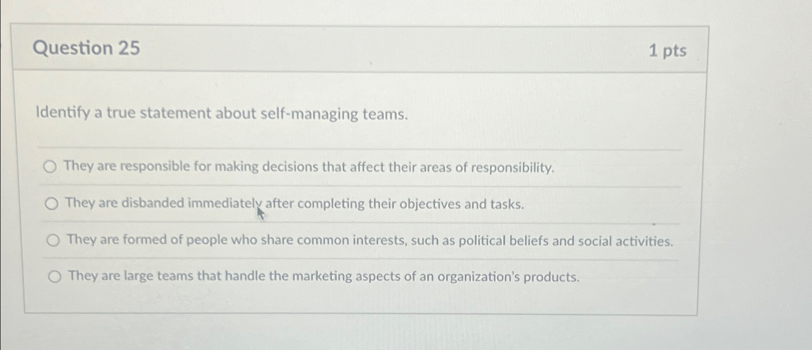  Question 25 1pts Identify a true statement about self-managing teams. They