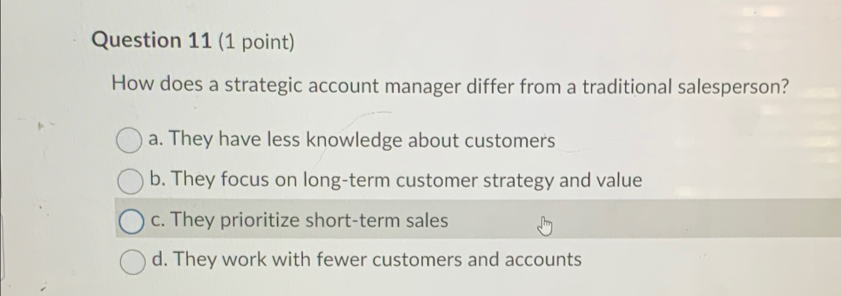  Question 11(1 point) How does a strategic account manager differ from