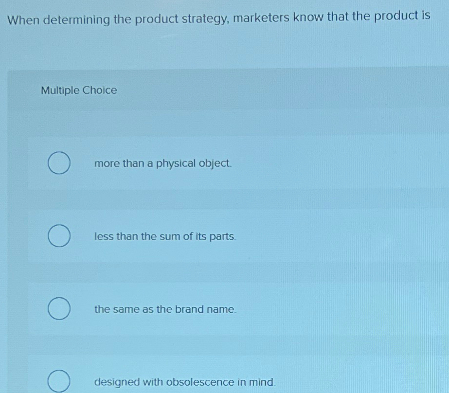  When determining the product strategy, marketers know that the product is