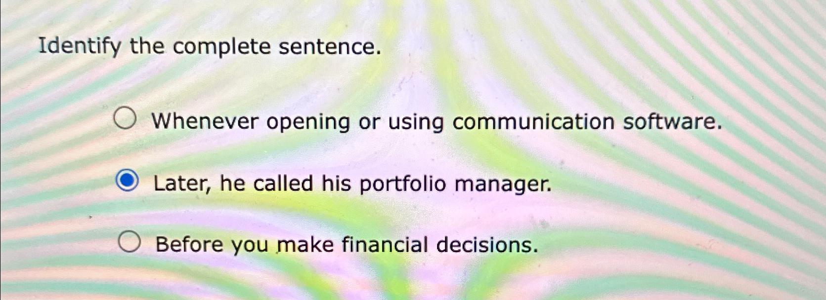 Identify the complete sentence. Whenever opening or using communication software. Later,