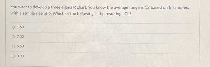  You want to develop a three-sigma R chart. You know the