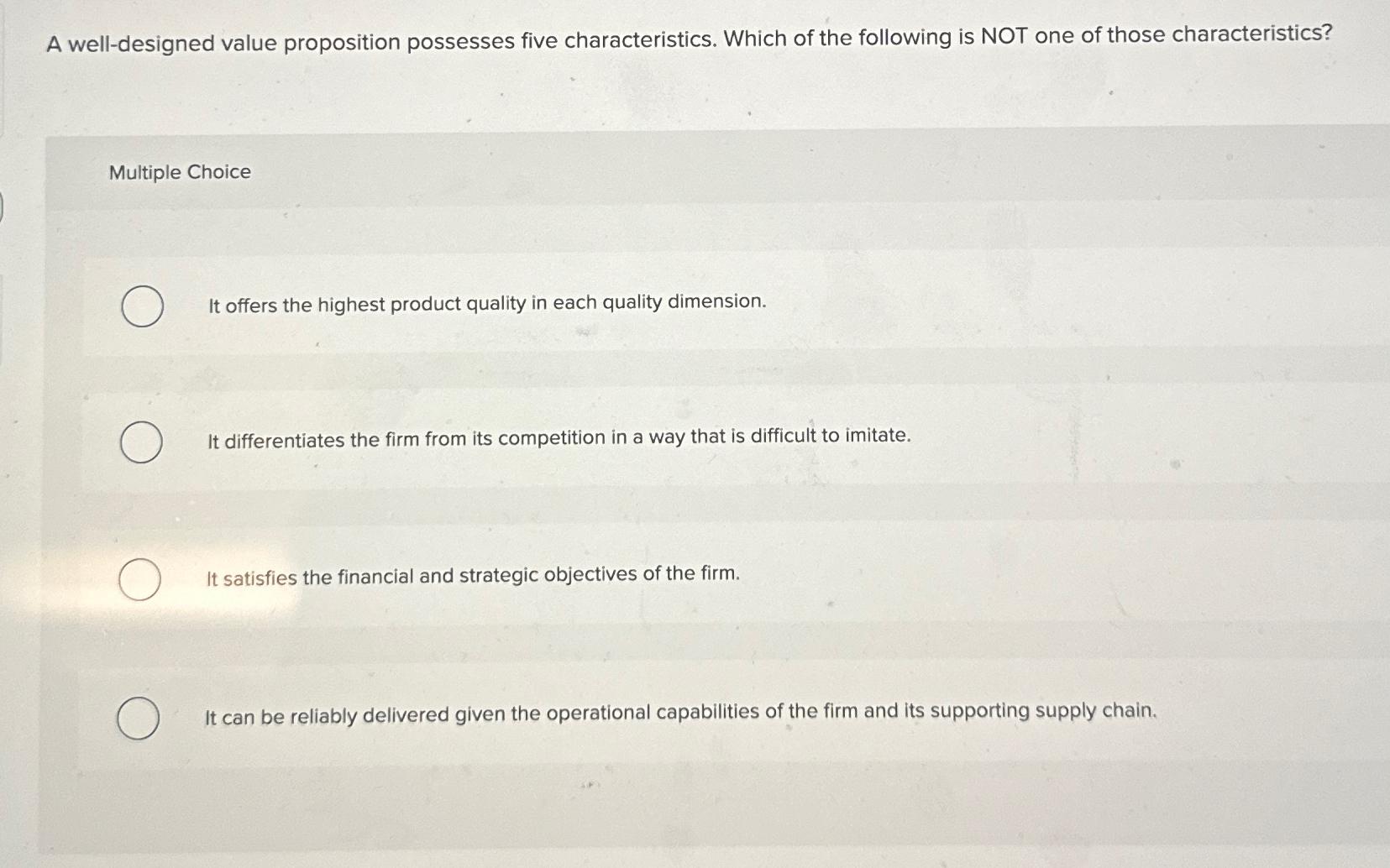  A well-designed value proposition possesses five characteristics. Which of the following