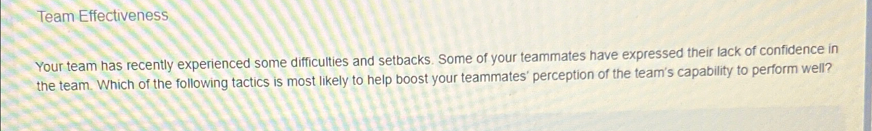  Team Effectiveness Your team has recently experienced some difficulties and setbacks.