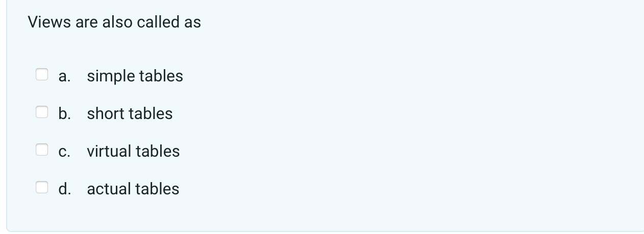  Views are also called as a. simple tables b. short tables