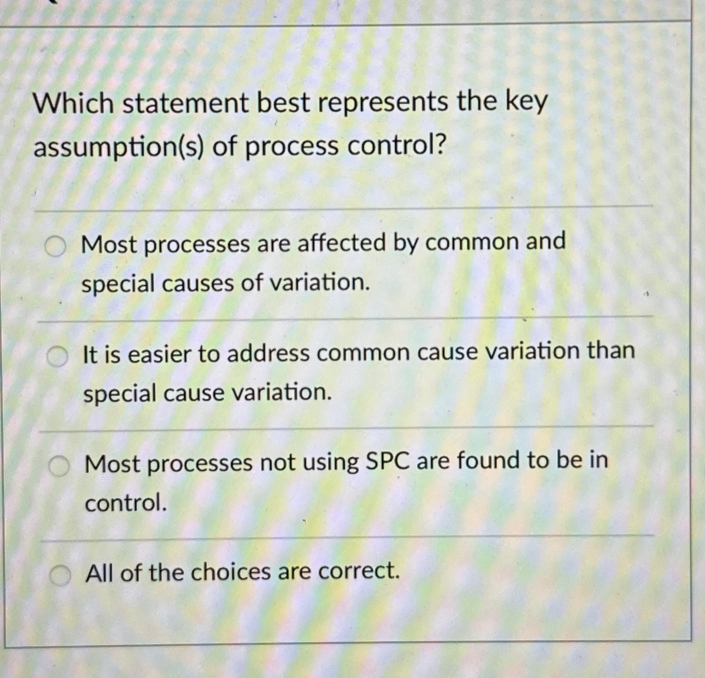  Which statement best represents the key assumption(s) of process control? Most
