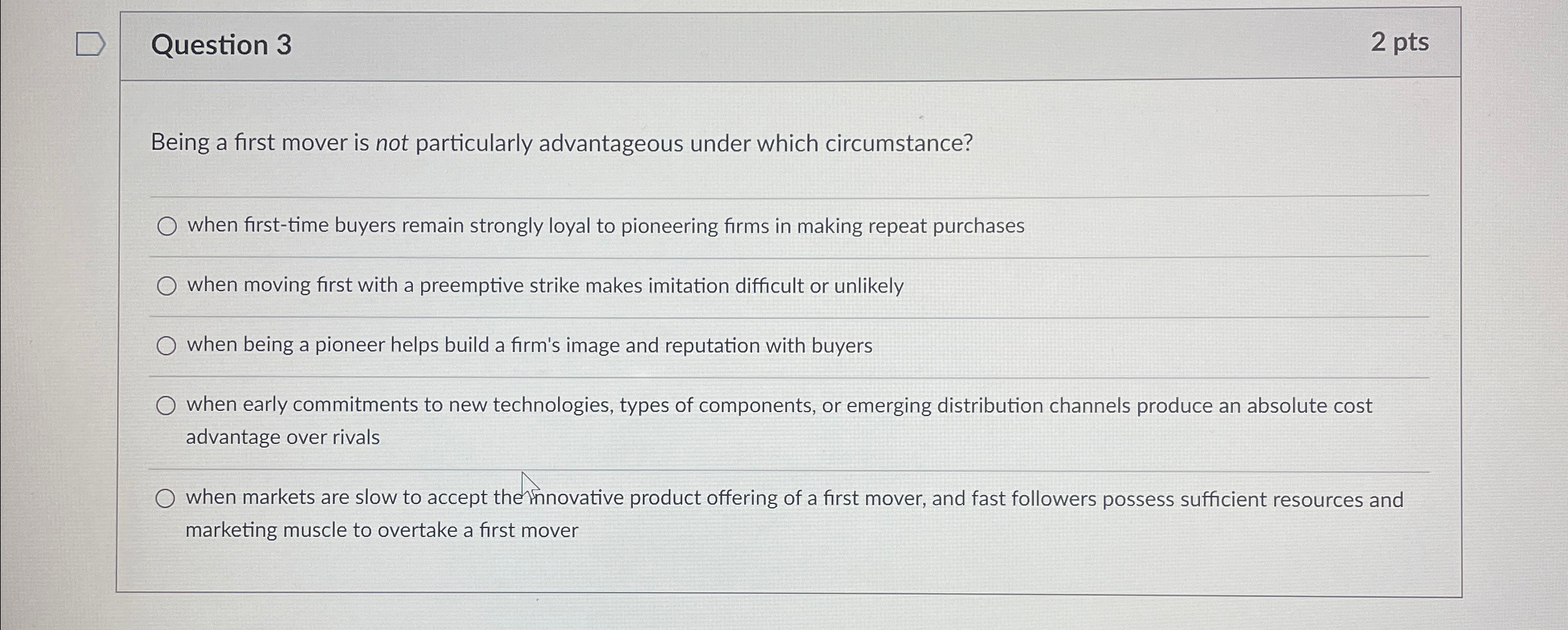  Question 3 2pts Being a first mover is not particularly advantageous