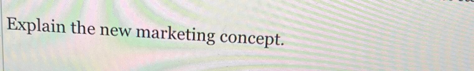  Explain the new marketing concept. 
