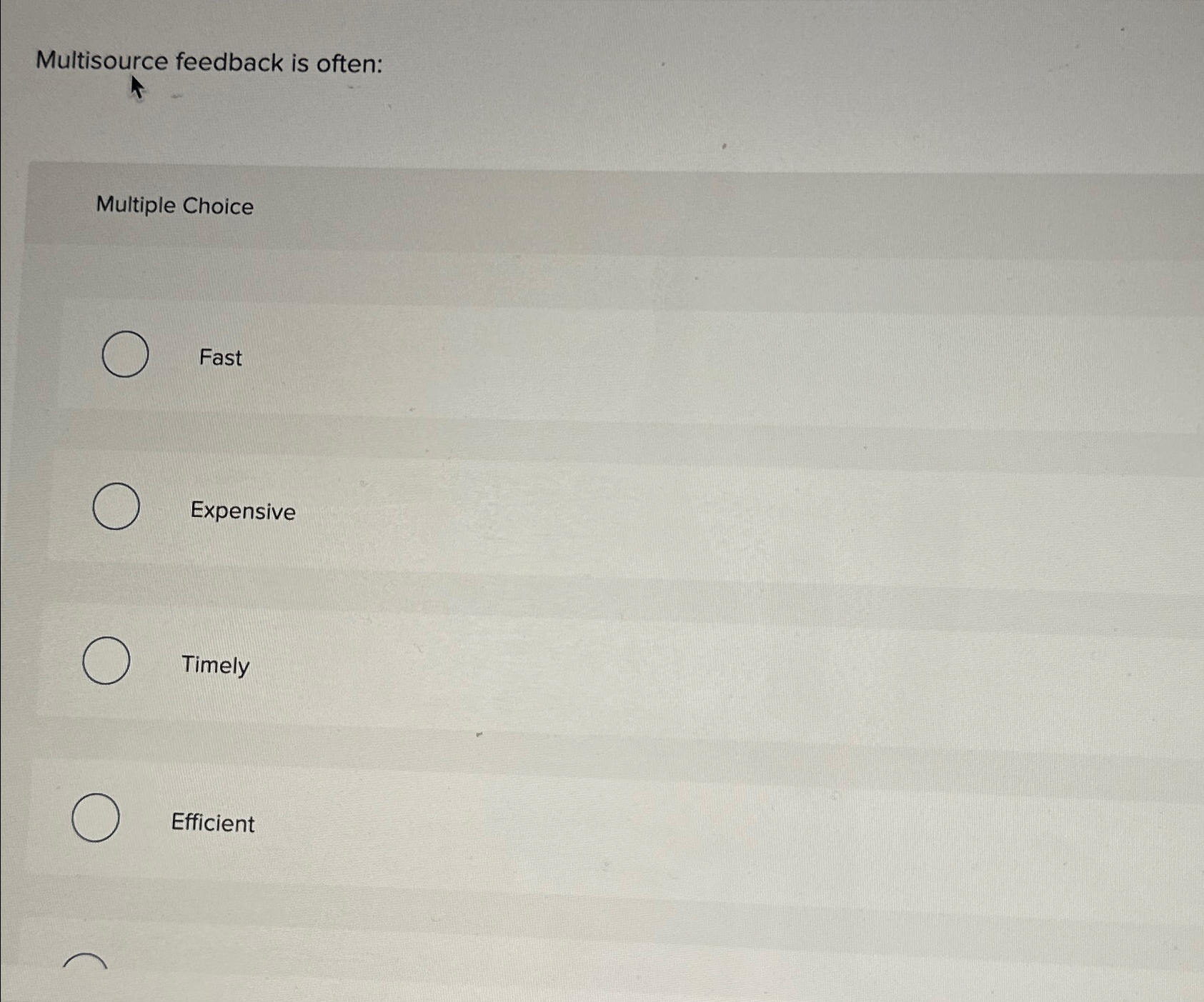  Multisource feedback is often: Multiple Choice Fast Expensive Timely Efficient 