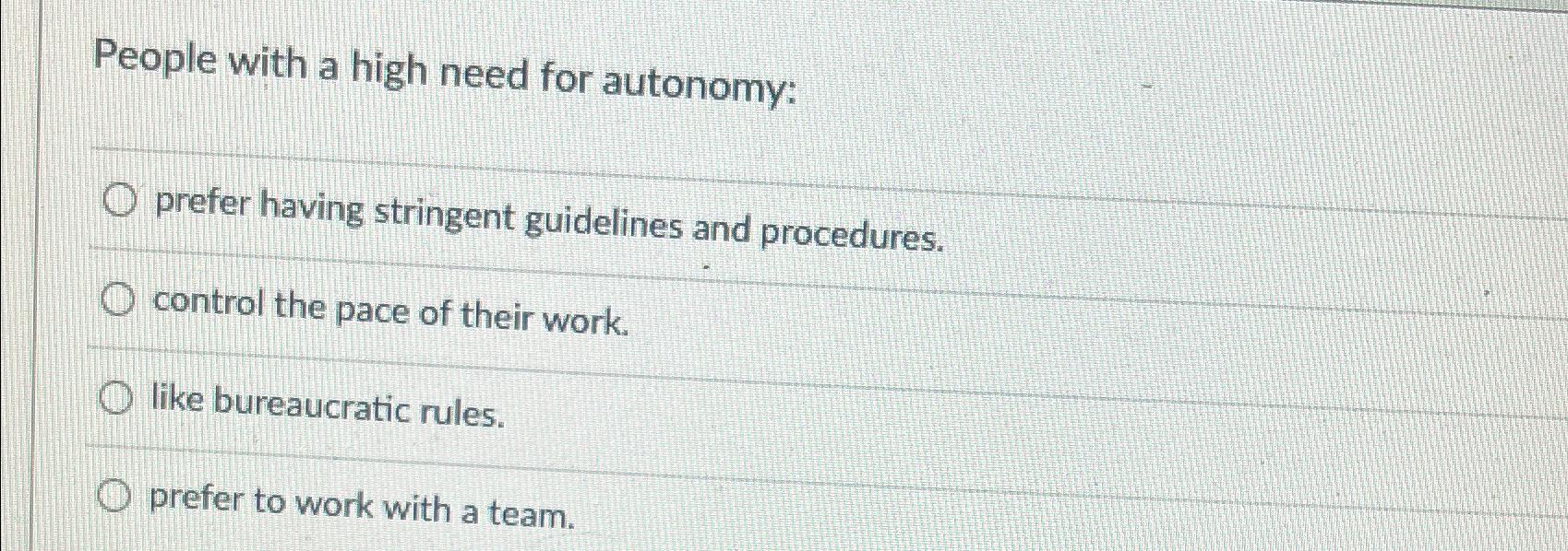  People with a high need for autonomy: prefer having stringent guidelines