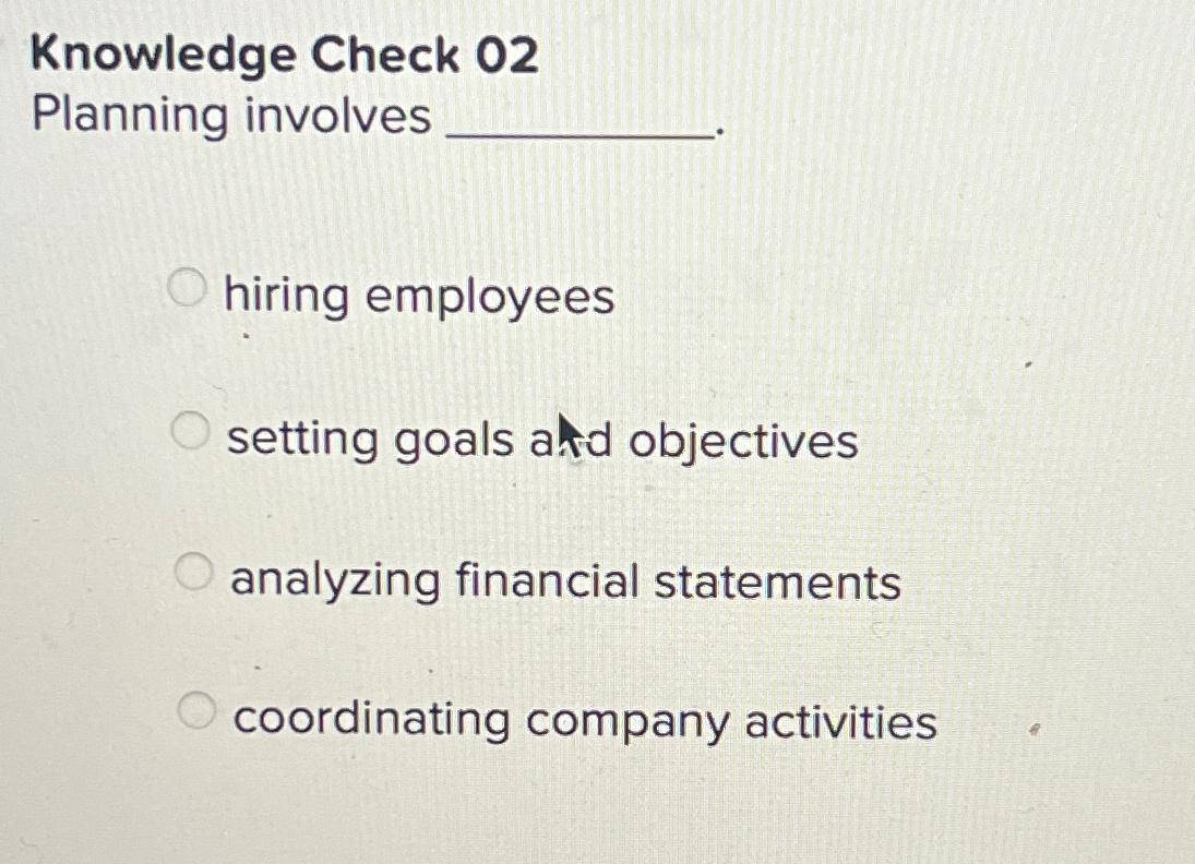  Knowledge Check 02 Planning involves hiring employees setting goals atd objectives