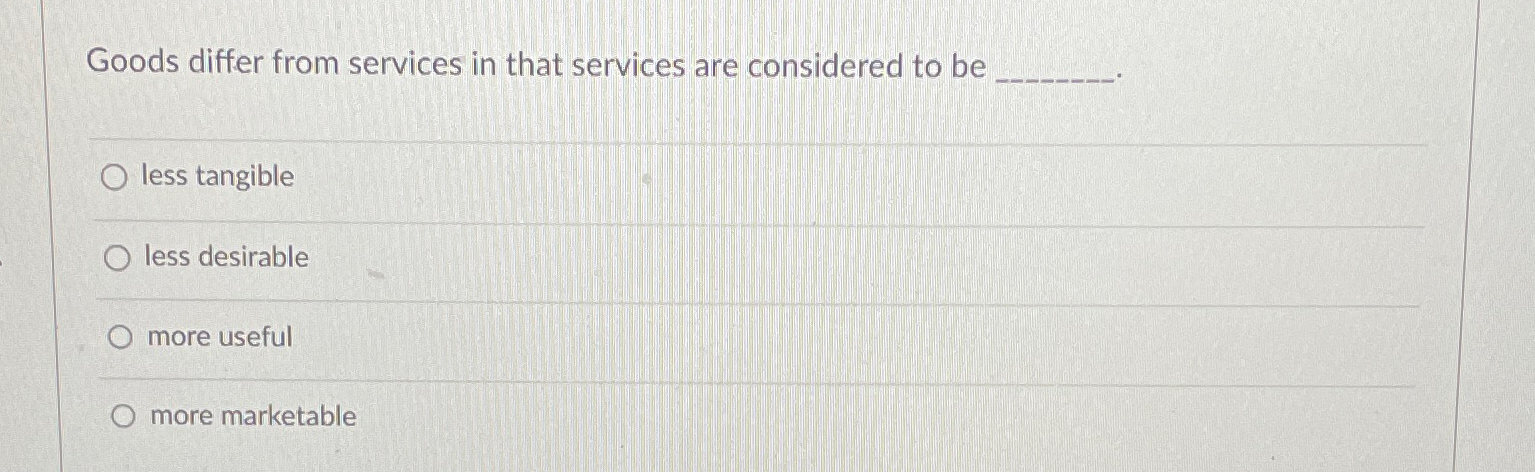  Goods differ from services in that services are considered to be