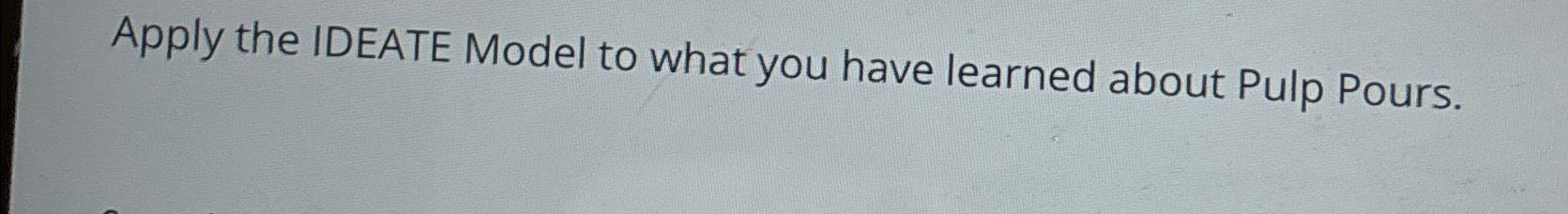  Apply the IDEATE Model to what you have learned about Pulp