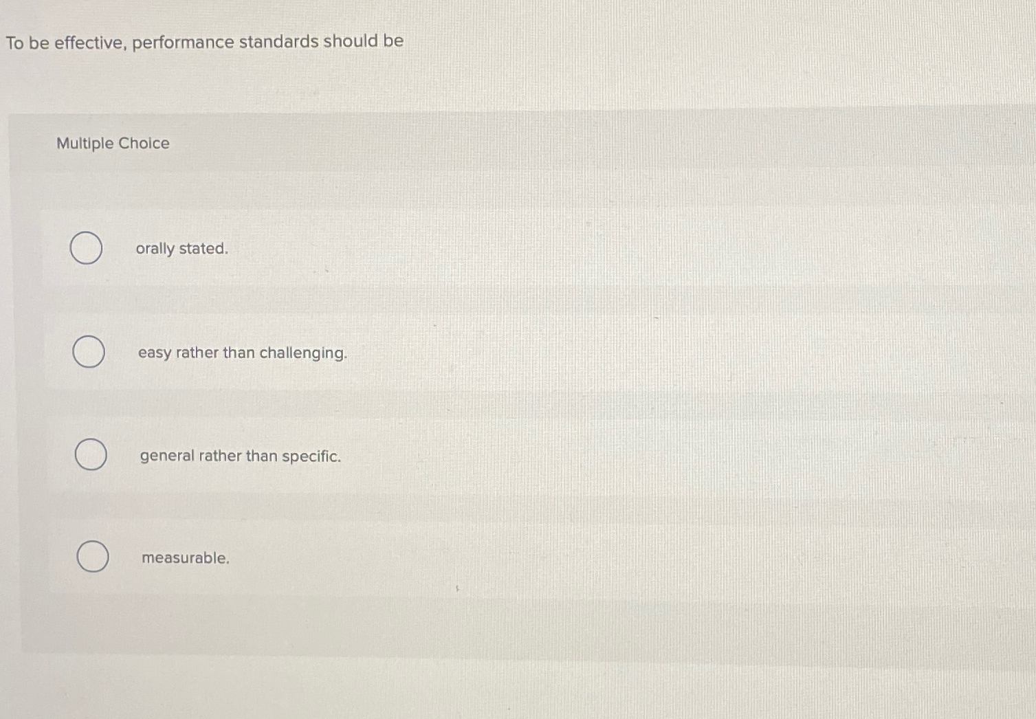  To be effective, performance standards should be Multiple Choice orally stated.
