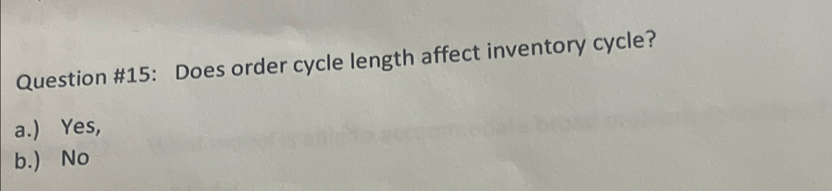  Question #15: Does order cycle length affect inventory cycle? a.) Yes,