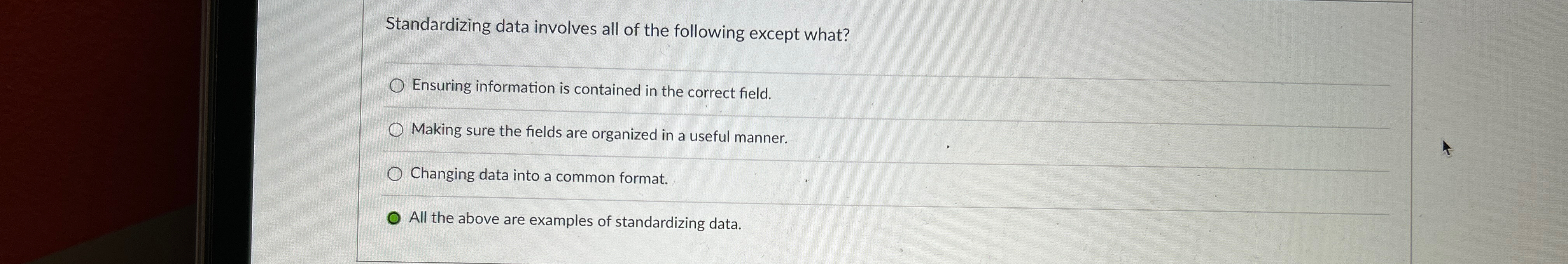 Standardizing data involves all of the following except what? Ensuring information