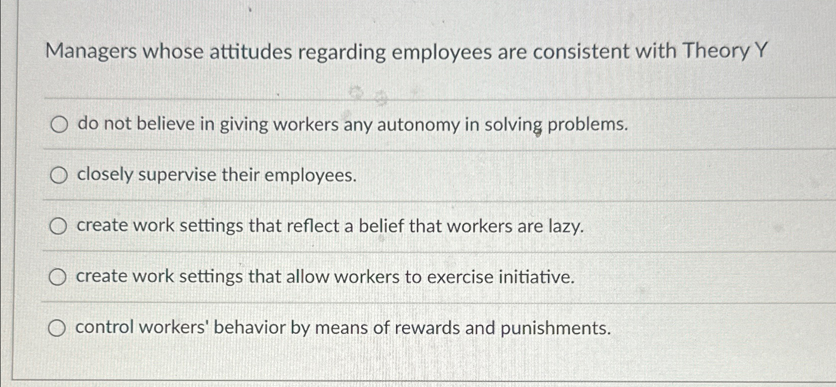  Managers whose attitudes regarding employees are consistent with Theory Y do