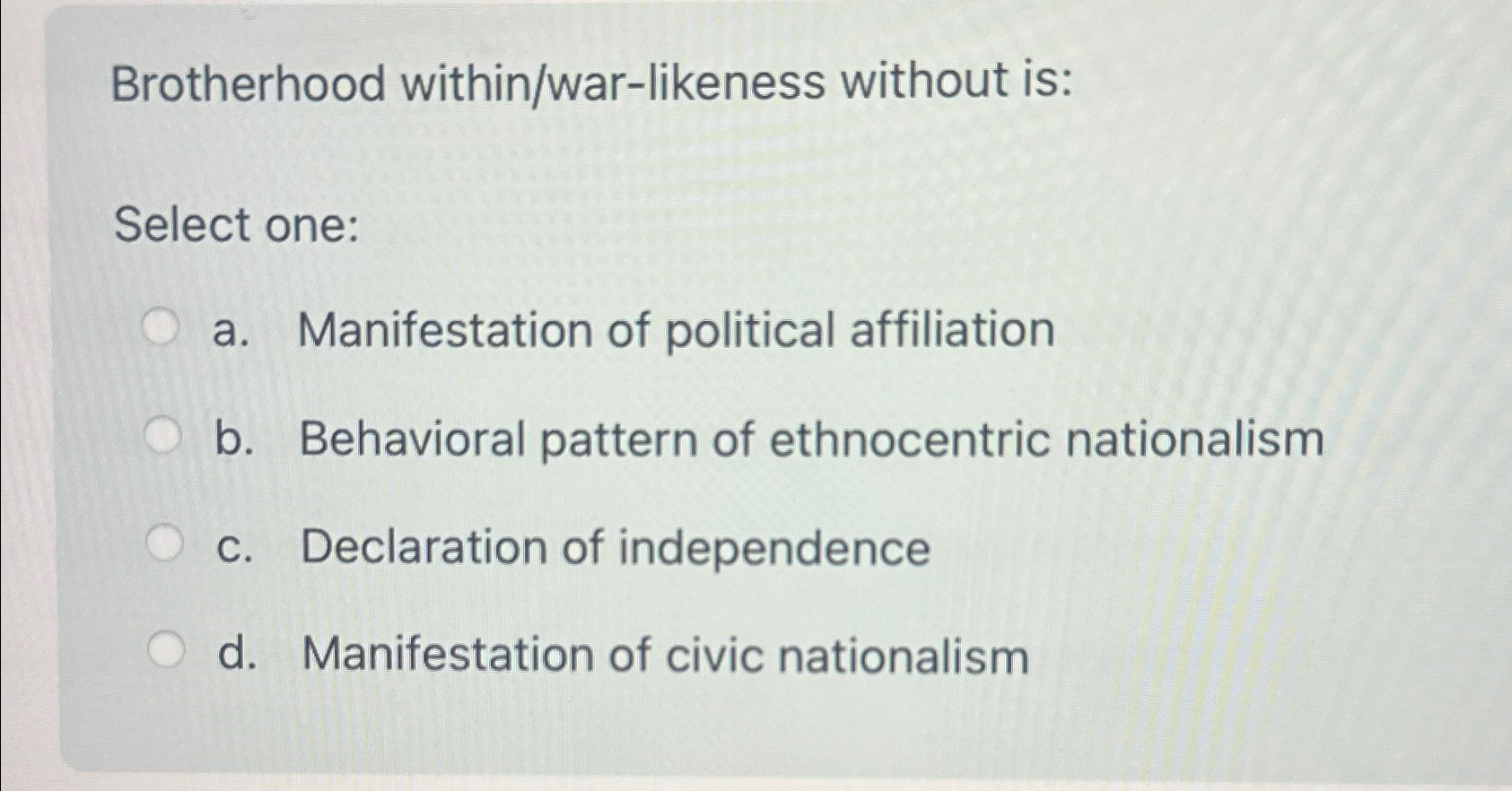  Brotherhood within/war-likeness without is: Select one: a. Manifestation of political affiliation