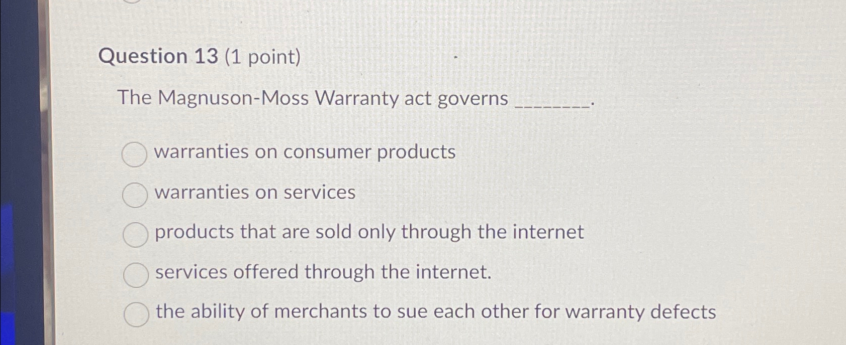  Question 13(1 point) The Magnuson-Moss Warranty act governs warranties on consumer