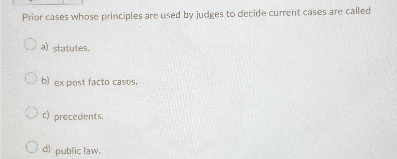  Prior cases whose principles are used by judges to decide current
