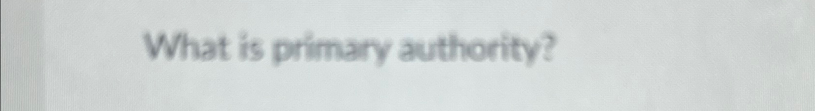  What is primary authority? 