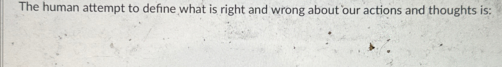  The human attempt to define what is right and wrong about
