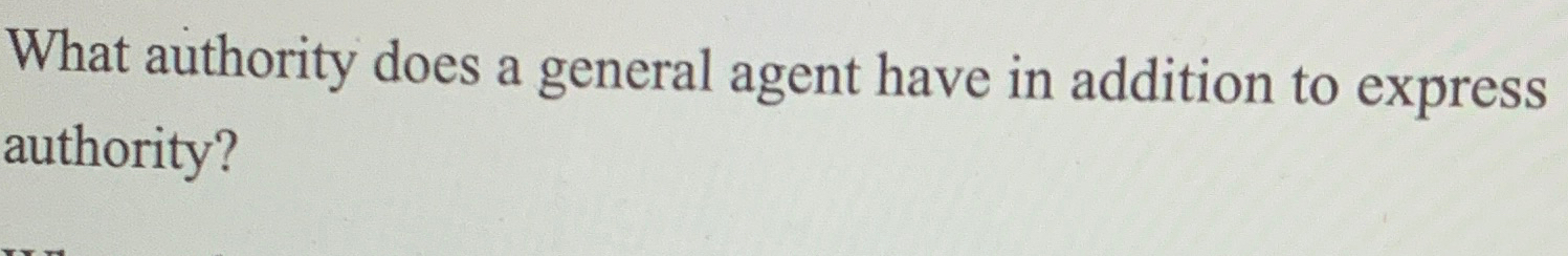  What authority does a general agent have in addition to express