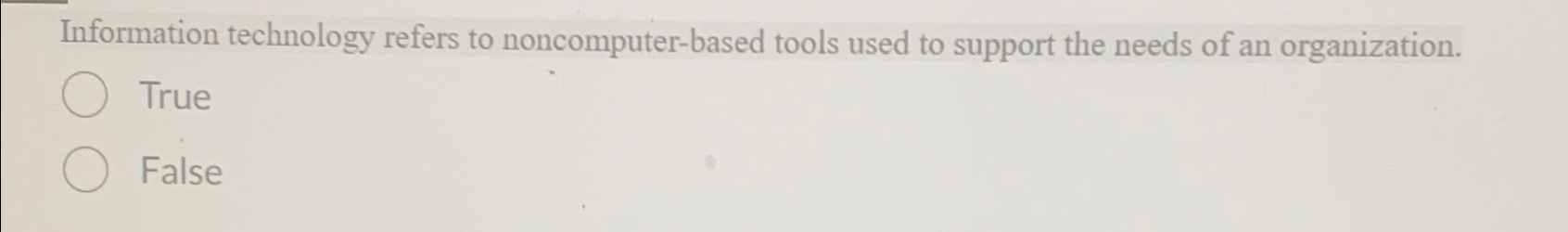  Information technology refers to noncomputer-based tools used to support the needs
