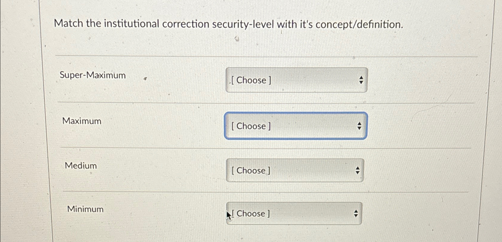  Match the institutional correction security-level with it's concept/definition. Super-Maximum Maximum Medium