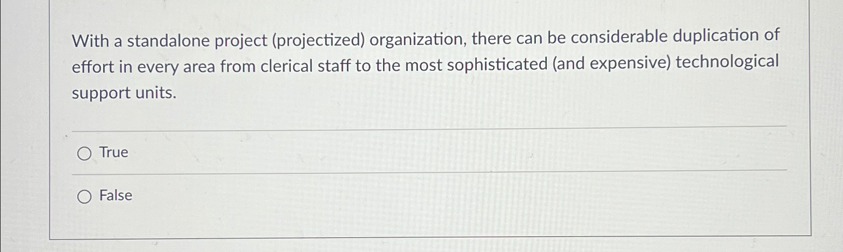  With a standalone project (projectized) organization, there can be considerable duplication