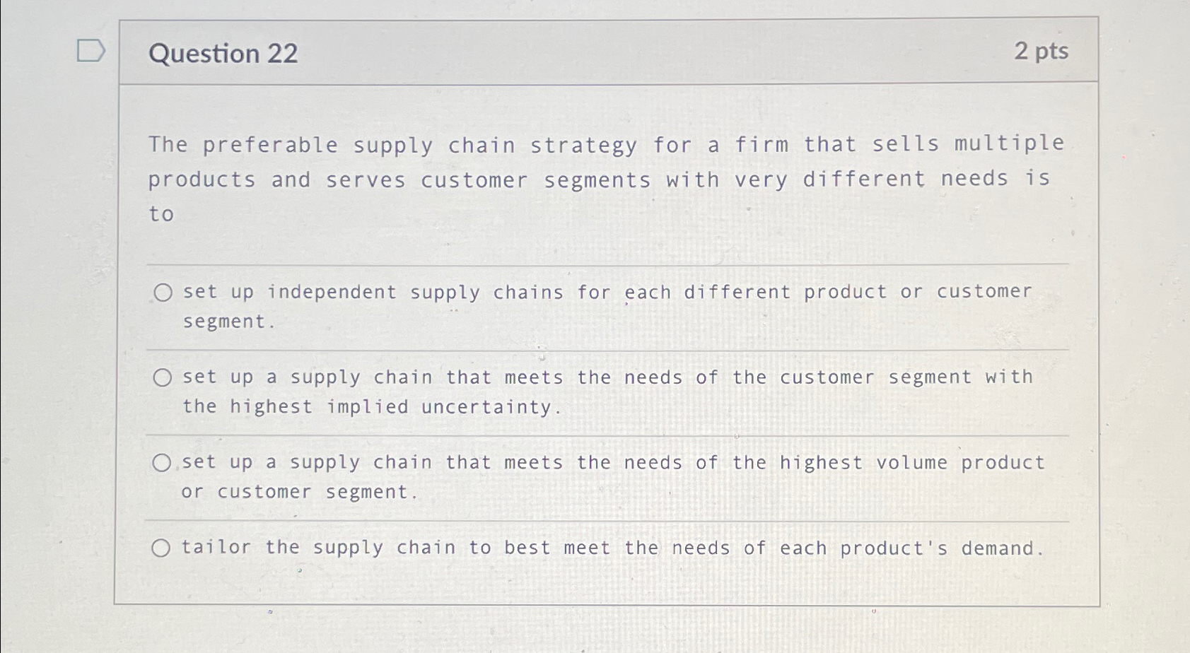  Question 22 2pts The preferable supply chain strategy for a firm