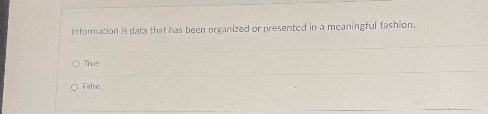  Information is data that has been organized or presented in a