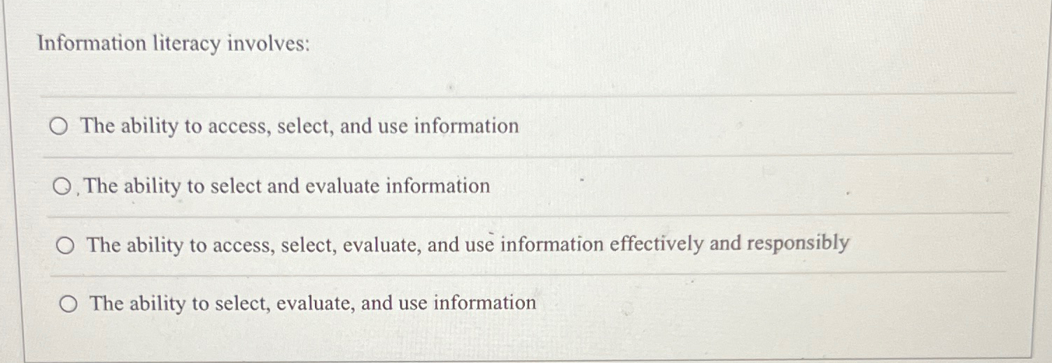  Information literacy involves: The ability to access, select, and use information