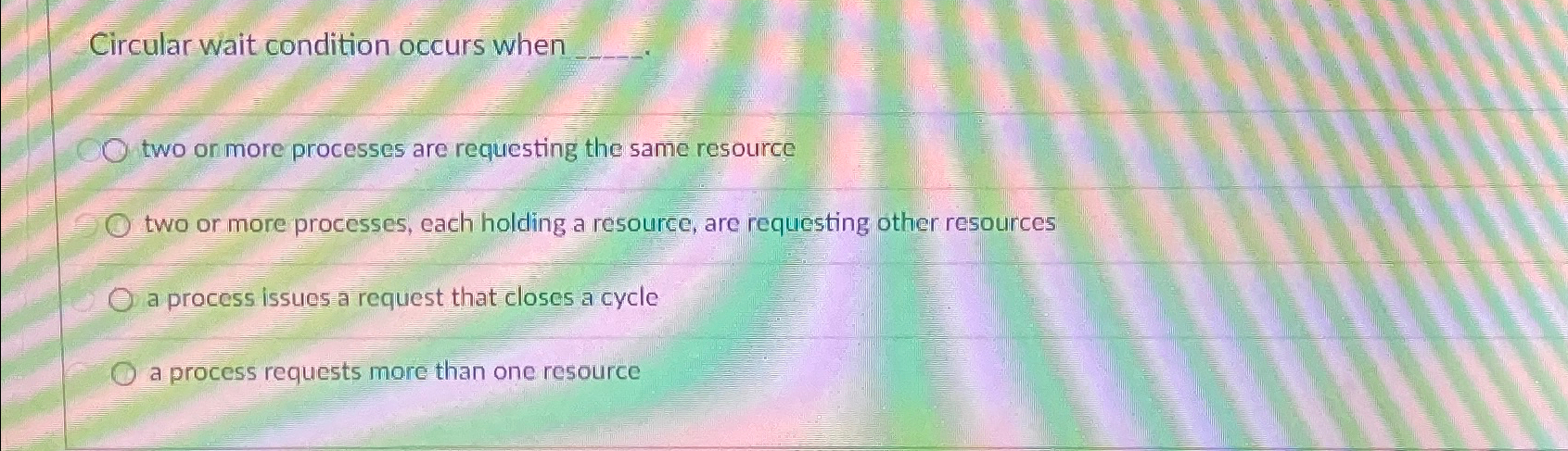  Circular wait condition occurs when two on more processes are requesting