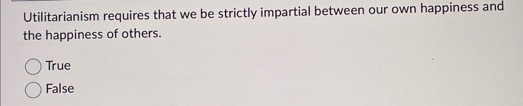  Utilitarianism requires that we be strictly impartial between our own happiness