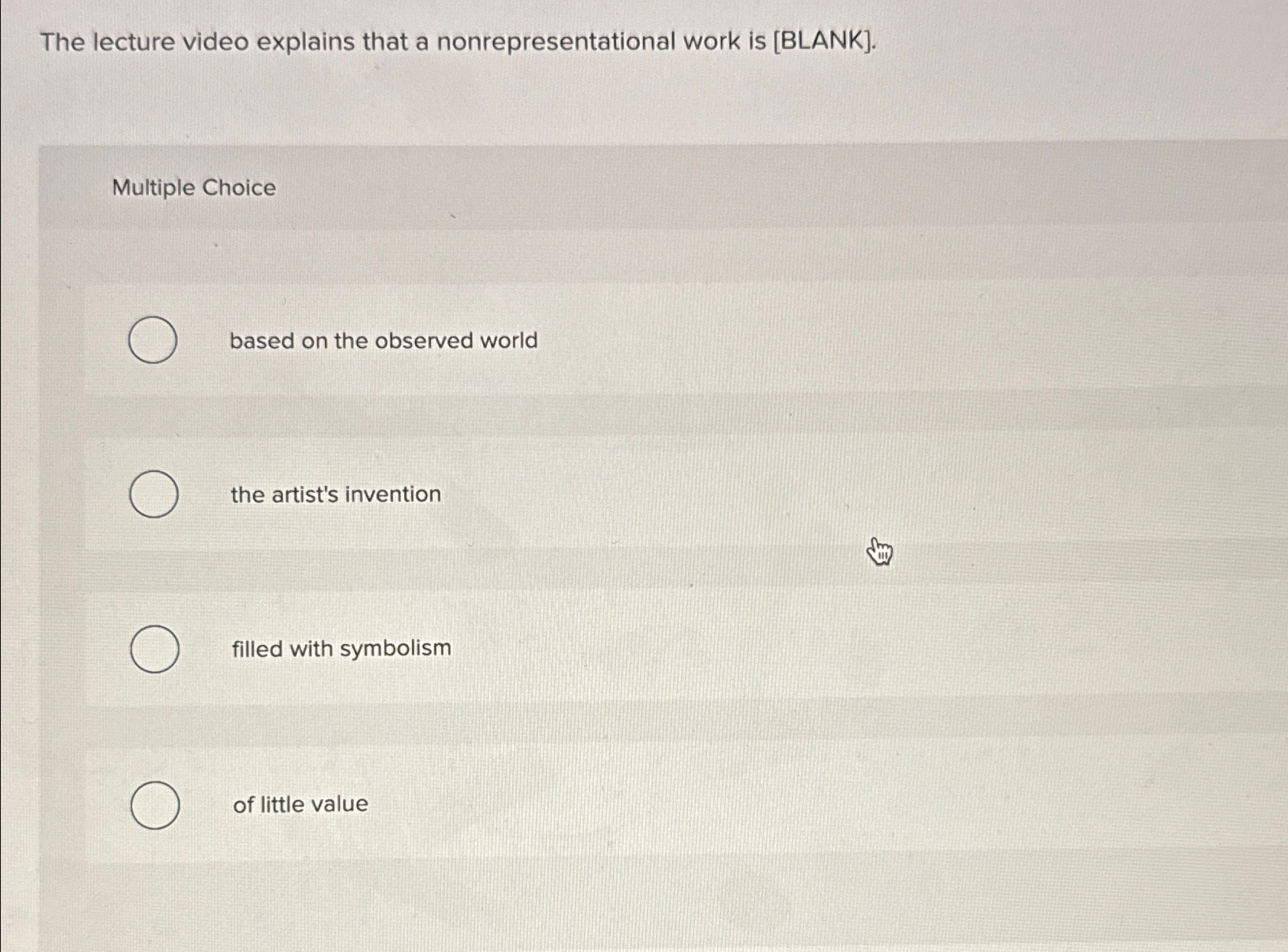  The lecture video explains that a nonrepresentational work is [BLANK]. Multiple