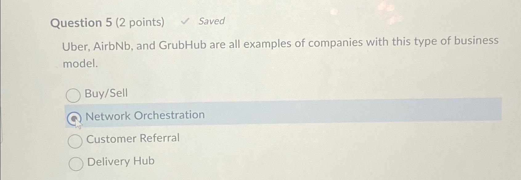  Question 5(2 points) Saved Uber, AirbNb, and GrubHub are all examples