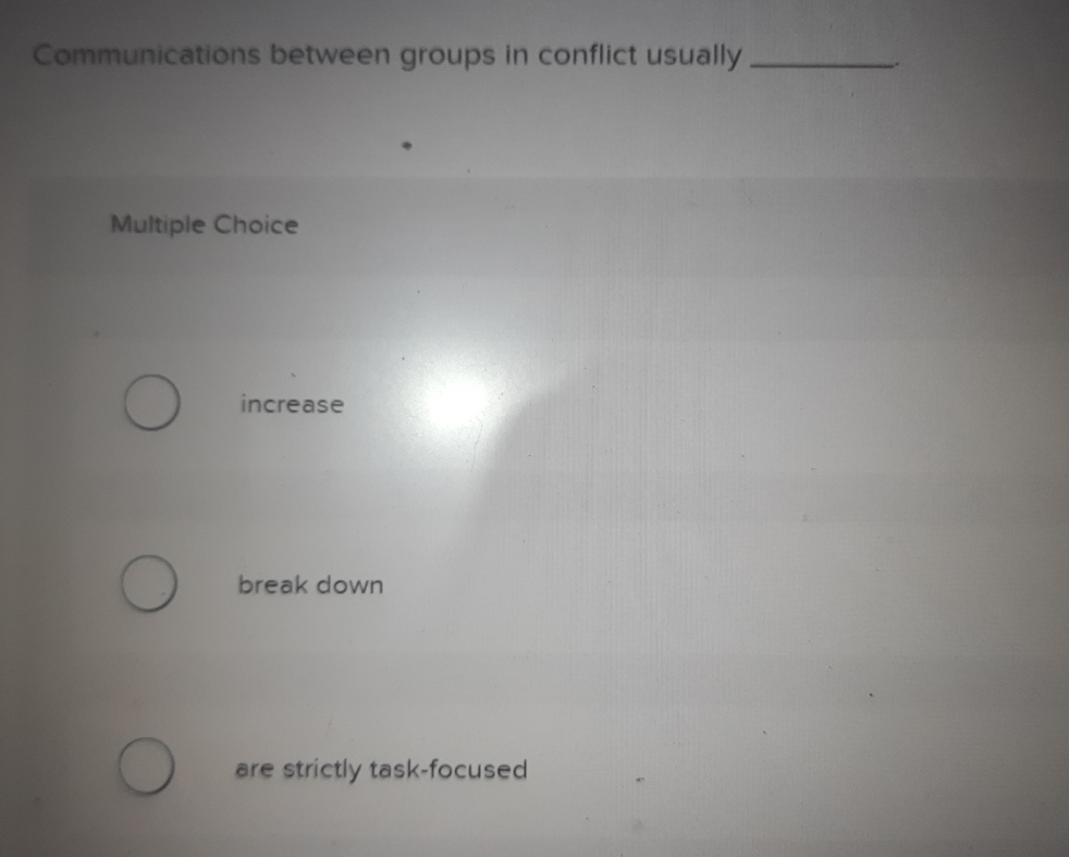 Communications between groups in conflict usually Multiple Choice increase break down