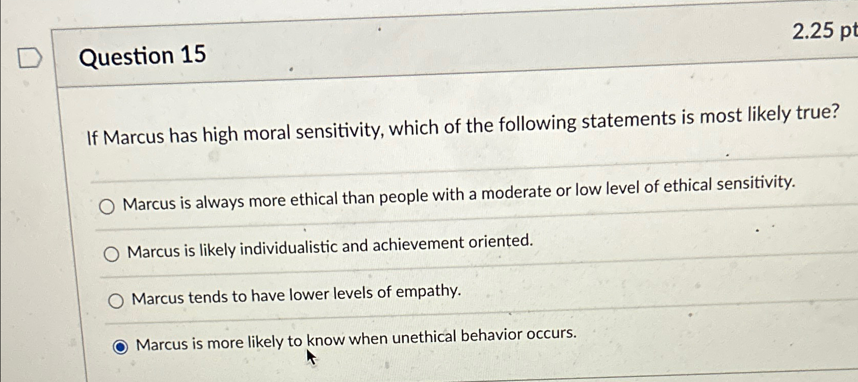  Question 15 2.25pt If Marcus has high moral sensitivity, which of