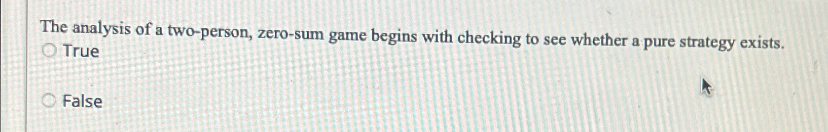  The analysis of a two-person, zero-sum game begins with checking to
