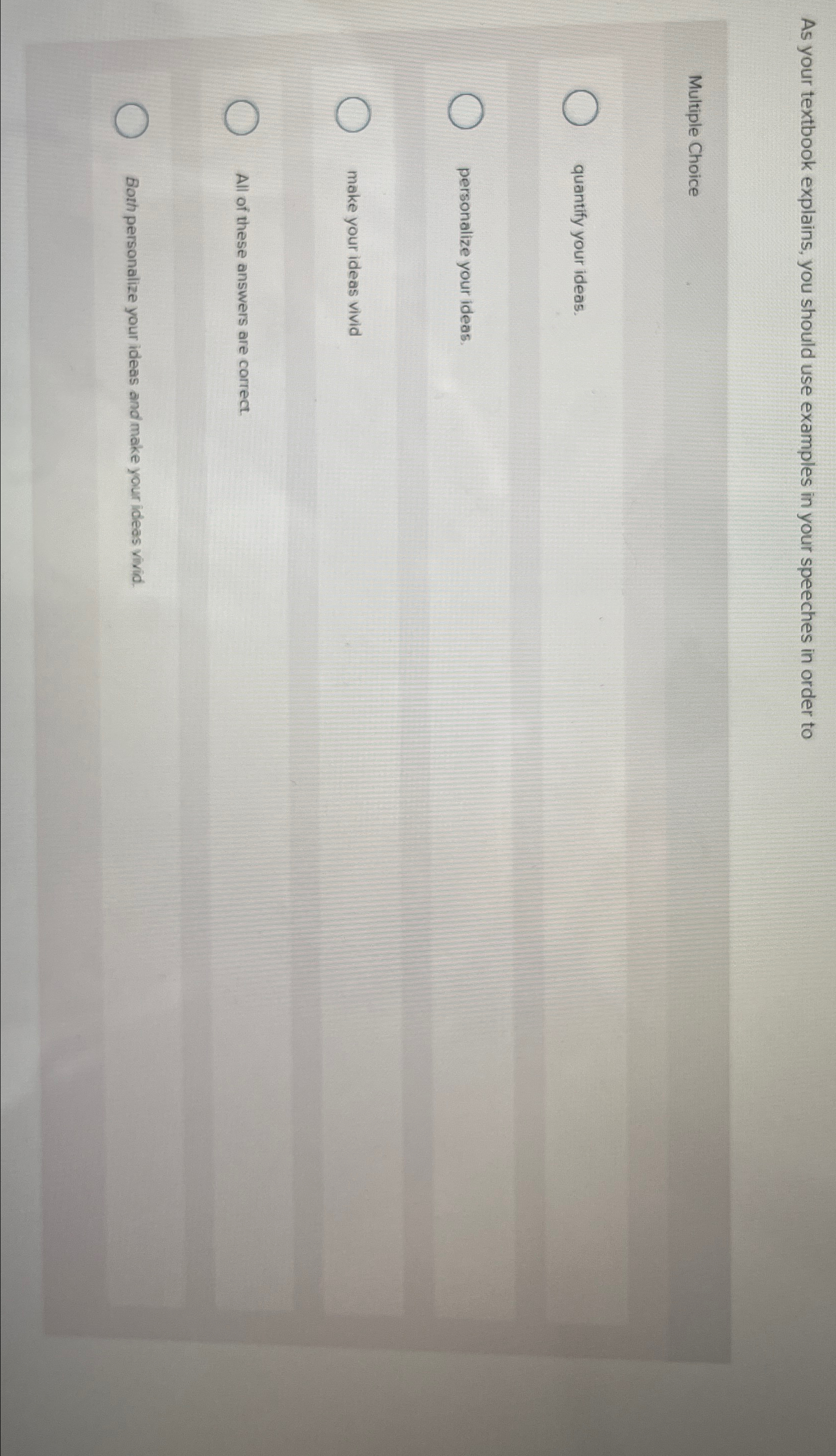  As your textbook explains, you should use examples in your speeches