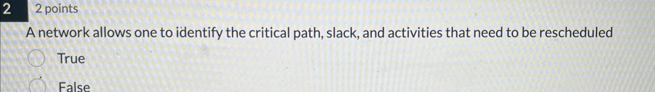  22 points A network allows one to identify the critical path,