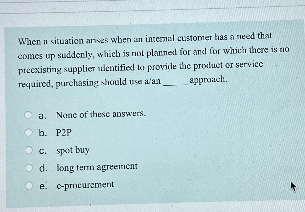  When a situation arises when an internal customer has a need