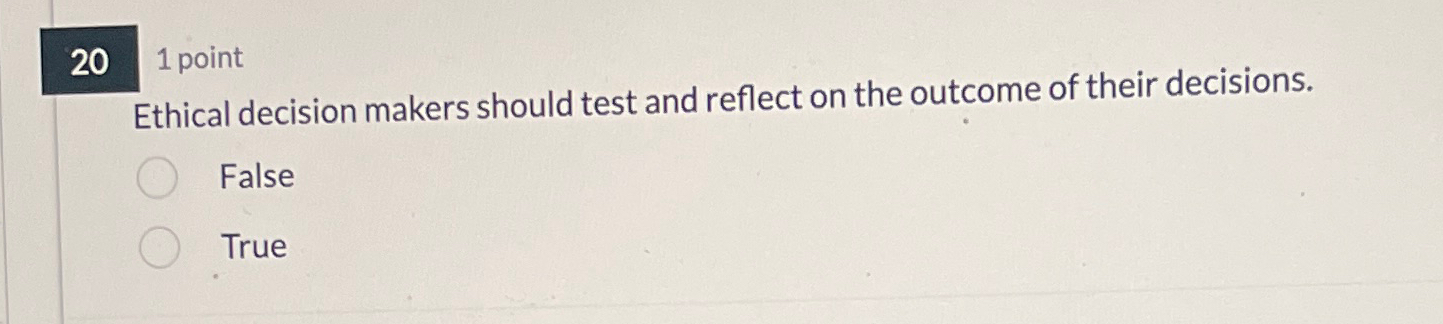  201 point Ethical decision makers should test and reflect on the