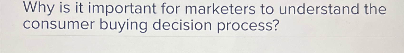  Why is it important for marketers to understand the consumer buying