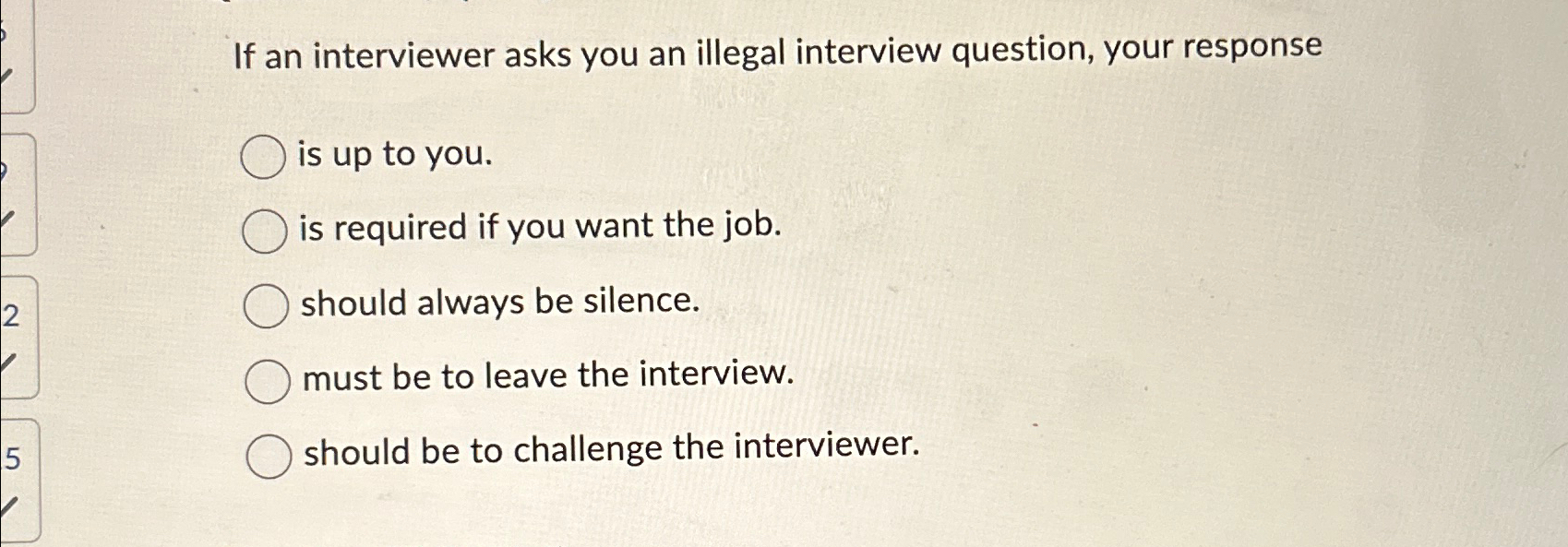  If an interviewer asks you an illegal interview question, your response