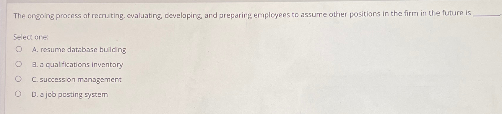  The ongoing process of recruiting, evaluating, developing, and preparing employees to