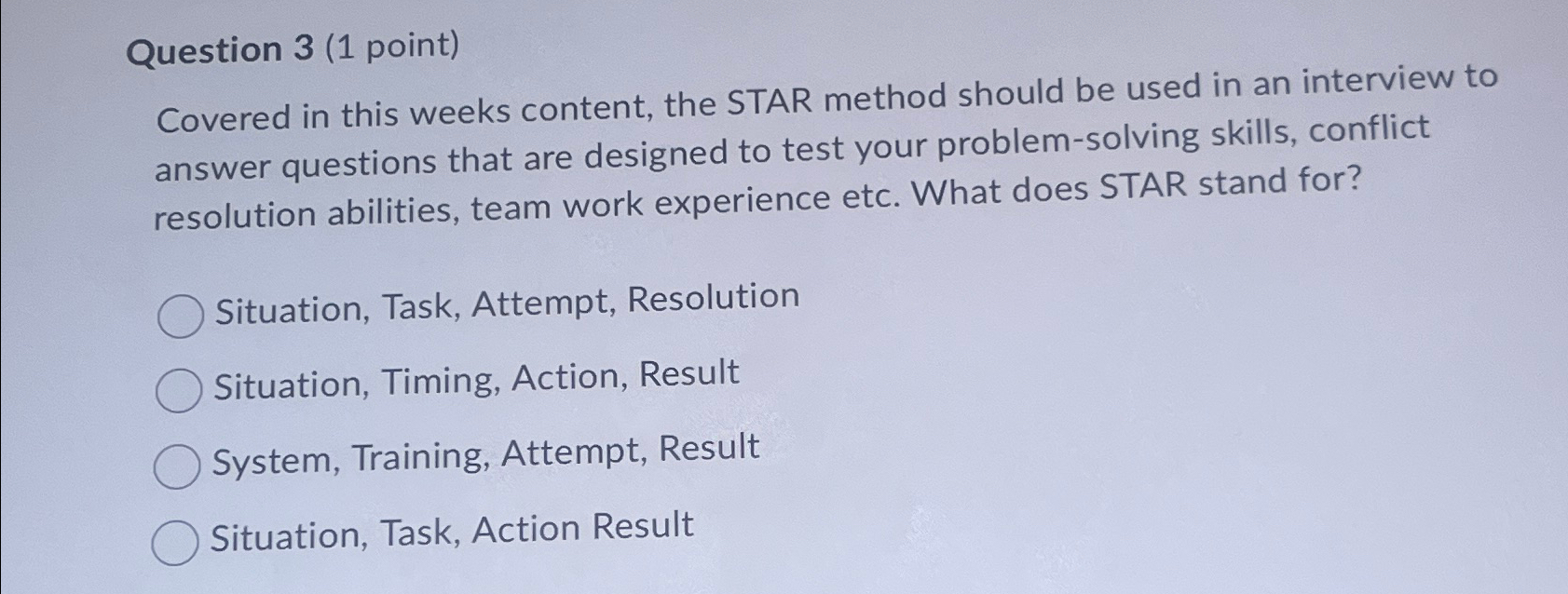  Question 3(1 point) Covered in this weeks content, the STAR method