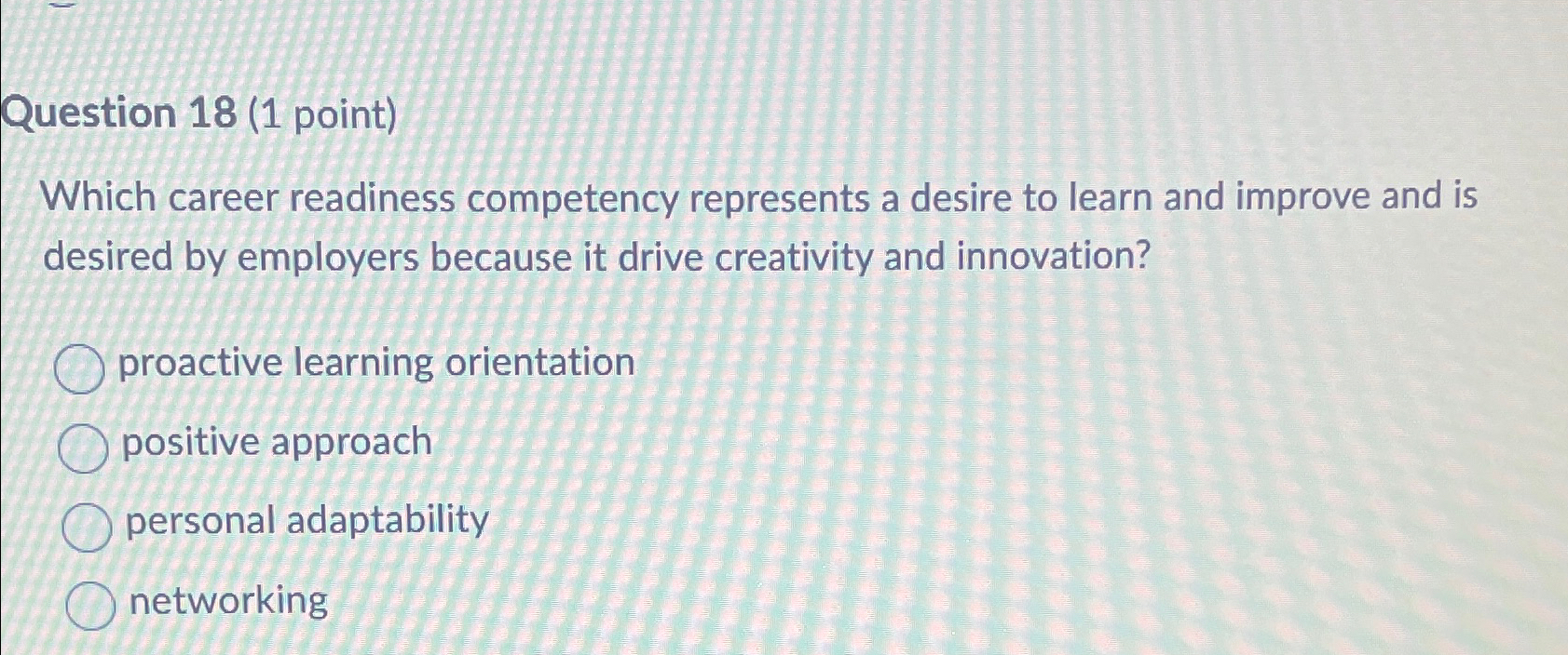 Question 18(1 point) Which career readiness competency represents a desire to