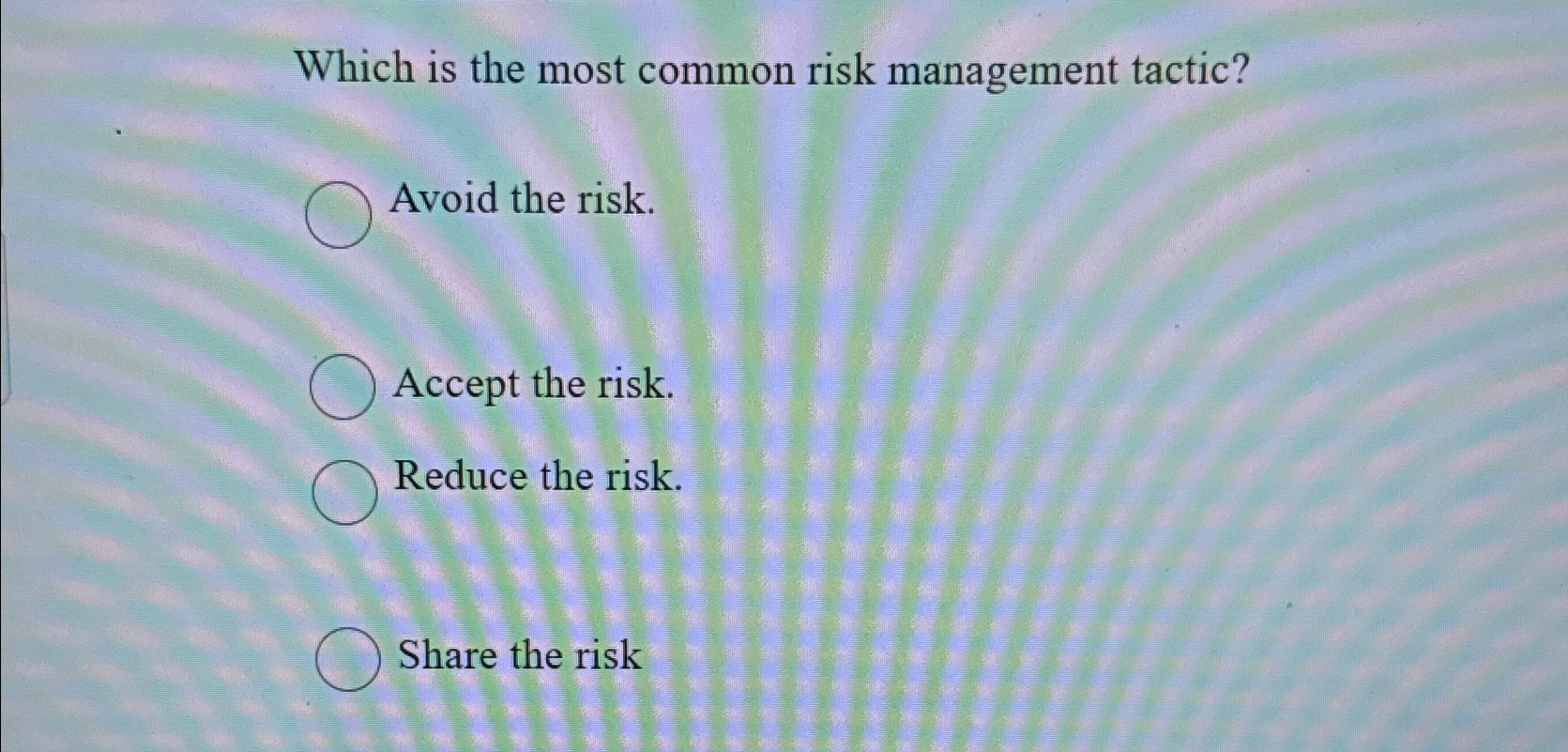 Which is the most common risk management tactic? Avoid the risk.